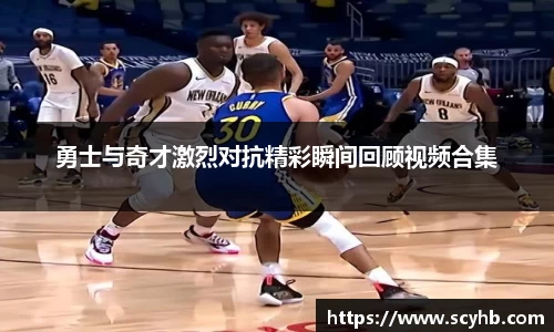 勇士与奇才激烈对抗精彩瞬间回顾视频合集